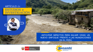 SENAMHI: Anticipar impactos para salvar vidas: un nuevo enfoque frente a las inundaciones en el Perú