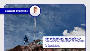 [IGP] Columna de opinión |IGP: desarrollo tecnológico para la gestión del riesgo de desastres