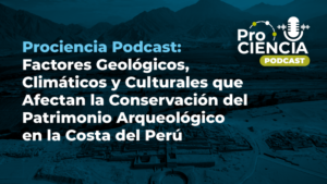 [Prociencia – Noticias] Prociencia Podcast presenta una metodología para proteger el patrimonio arqueológico frente al clima y la actividad humana